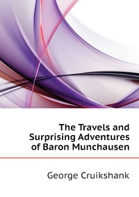 The Travels and Surprising Adventures of Baron Munchausen