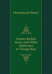 Stones Rolled Away, and Other Addresses to Young Men