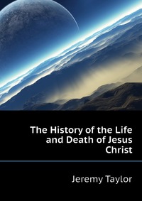 The History of the Life and Death of Jesus Christ