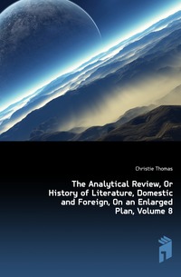 The Analytical Review, Or History of Literature, Domestic and Foreign, On an Enlarged Plan, Volume 8