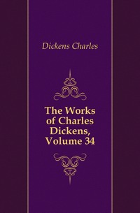 The Works of Charles Dickens, Volume 34