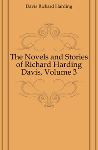 The Novels and Stories of Richard Harding Davis, Volume 3