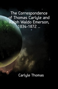 The Correspondence of Thomas Carlyle and Ralph Waldo Emerson, 1834-1872 ...