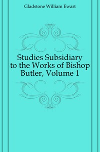 Studies Subsidiary to the Works of Bishop Butler, Volume 1