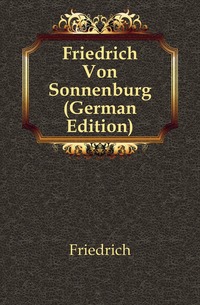 Friedrich Von Sonnenburg (German Edition)