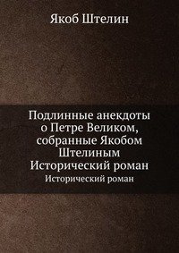 Подлинные анекдоты о Петре Великом, собранные Якобом Штелиным