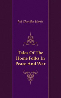 Tales Of The Home Folks In Peace And War