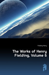 The Works of Henry Fielding, Volume 6