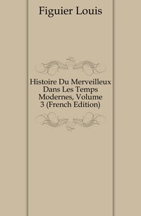 Histoire Du Merveilleux Dans Les Temps Modernes, Volume 3 (French Edition)