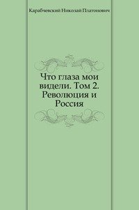 Что глаза мои видели. Том 2. Революция и Россия