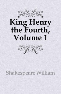 King Henry the Fourth, Volume 1