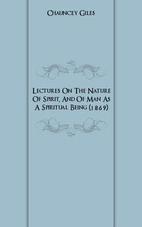 Lectures On The Nature Of Spirit, And Of Man As A Spiritual Being (1869)