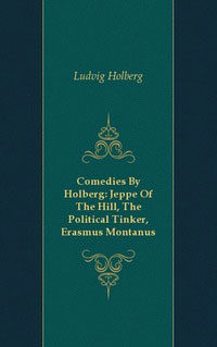 Comedies By Holberg: Jeppe Of The Hill, The Political Tinker, Erasmus Montanus