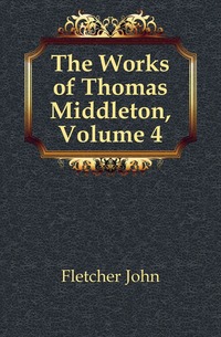 The Works of Thomas Middleton, Volume 4