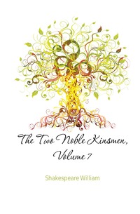 The Two Noble Kinsmen, Volume 7