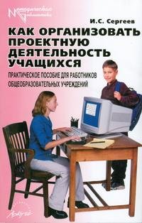 Как организовать проектную деятельность учащихся: Практическое пособие для работников общеобразовательных учреждений