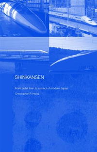 Shinkansen: From Bullet Train to Symbol of Modern Japan (Contemporary Japan)