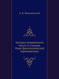 Загадки пушкинского текста и словаря. Опыт филологической герменевтики