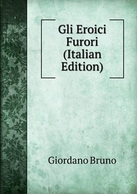 Gli Eroici Furori (Italian Edition)