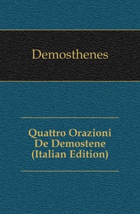 Quattro Orazioni De Demostene (Italian Edition)