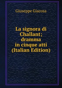 La signora di Challant; dramma in cinque atti (Italian Edition)