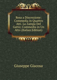 Resa a Discrezione: Commedia in Quattro Atti. La Zampa Del Gatto; Commedia in Un Atto (Italian Edition)