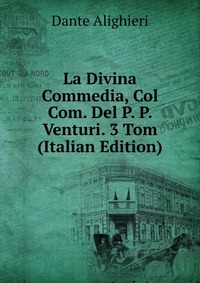 La Divina Commedia, Col Com. Del P. P. Venturi. 3 Tom (Italian Edition)