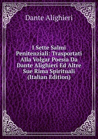 I Sette Salmi Penitenziali: Trasportati Alla Volgar Poesia Da Dante Alighieri Ed Altre Sue Rima Spirituali (Italian Edition)