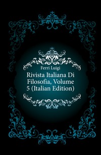 Rivista Italiana Di Filosofia, Volume 5 (Italian Edition)