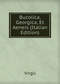 Bucolica, Georgica, Et Aeneis (Italian Edition)