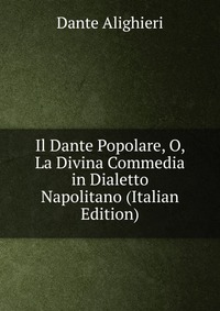 Il Dante Popolare, O, La Divina Commedia in Dialetto Napolitano (Italian Edition)