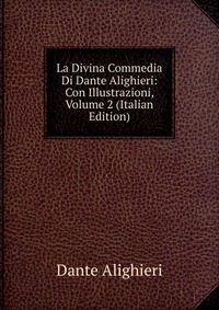 La Divina Commedia Di Dante Alighieri: Con Illustrazioni, Volume 2 (Italian Edition)