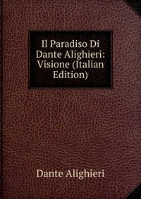 Il Paradiso Di Dante Alighieri: Visione (Italian Edition)