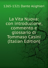 La Vita Nuova: con introduzione, commento e glossario di Tommaso Casini (Italian Edition)