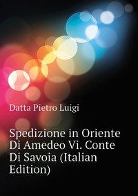 Spedizione in Oriente Di Amedeo Vi. Conte Di Savoia (Italian Edition)