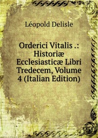 Orderici Vitalis .: Histori? Ecclesiastic? Libri Tredecem, Volume 4 (Italian Edition)