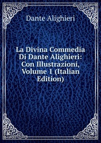 La Divina Commedia Di Dante Alighieri: Con Illustrazioni, Volume 1 (Italian Edition)