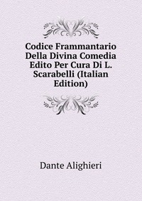 Codice Frammantario Della Divina Comedia Edito Per Cura Di L. Scarabelli (Italian Edition)