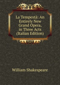 La Tempesta: An Entirely New Grand Opera, in Three Acts (Italian Edition)