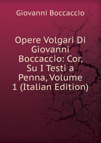 Opere Volgari Di Giovanni Boccaccio: Cor, Su I Testi a Penna, Volume 1 (Italian Edition)