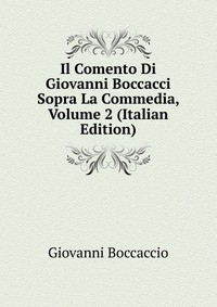 Il Comento Di Giovanni Boccacci Sopra La Commedia, Volume 2 (Italian Edition)