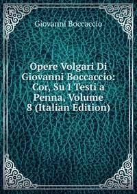 Opere Volgari Di Giovanni Boccaccio: Cor, Su I Testi a Penna, Volume 8 (Italian Edition)