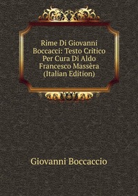 Rime Di Giovanni Boccacci: Testo Critico Per Cura Di Aldo Francesco Massera (Italian Edition)