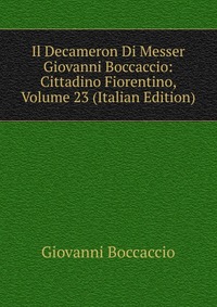 Il Decameron Di Messer Giovanni Boccaccio: Cittadino Fiorentino, Volume 23 (Italian Edition)