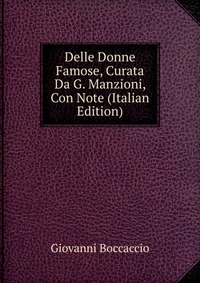 Delle Donne Famose, Curata Da G. Manzioni, Con Note (Italian Edition)