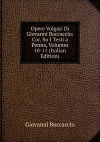 Opere Volgari Di Giovanni Boccaccio: Cor, Su I Testi a Penna, Volumes 10-11 (Italian Edition)