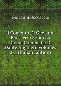 Il Comento Di Giovanni Boccaccio Sopra La Divina Commedia Di Dante Alighieri, Volumes 2-3 (Italian Edition)