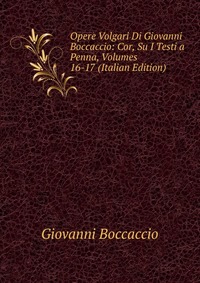 Opere Volgari Di Giovanni Boccaccio: Cor, Su I Testi a Penna, Volumes 16-17 (Italian Edition)