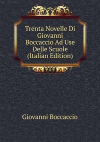 Trenta Novelle Di Giovanni Boccaccio Ad Use Delle Scuole (Italian Edition)