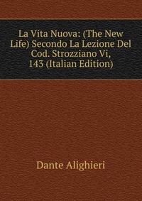 La Vita Nuova: (The New Life) Secondo La Lezione Del Cod. Strozziano Vi, 143 (Italian Edition)